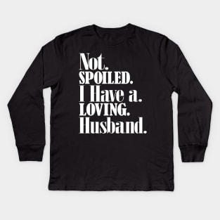 Im not spoiled I have a loving husband Kids Long Sleeve T-Shirt